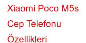 Xiaomi Poco M5s Cep Telefonu Özellikleri