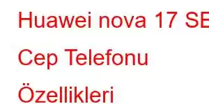 Huawei nova 17 SE Cep Telefonu Özellikleri