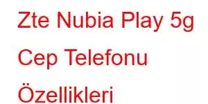 Zte Nubia Play 5g Cep Telefonu Özellikleri