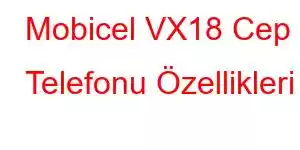 Mobicel VX18 Cep Telefonu Özellikleri