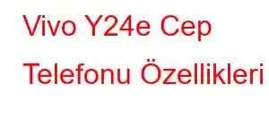 Vivo Y24e Cep Telefonu Özellikleri