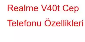 Realme V40t Cep Telefonu Özellikleri