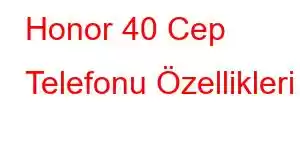 Honor 40 Cep Telefonu Özellikleri