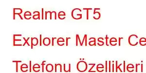 Realme GT5 Explorer Master Cep Telefonu Özellikleri