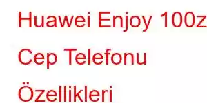 Huawei Enjoy 100z Cep Telefonu Özellikleri