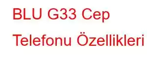 BLU G33 Cep Telefonu Özellikleri