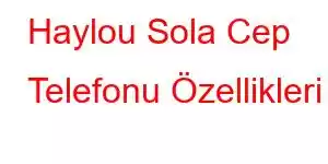 Haylou Sola Cep Telefonu Özellikleri