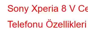 Sony Xperia 8 V Cep Telefonu Özellikleri