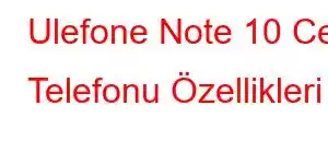 Ulefone Note 10 Cep Telefonu Özellikleri