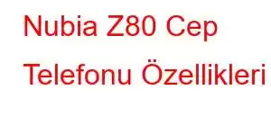 Nubia Z80 Cep Telefonu Özellikleri