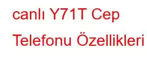 canlı Y71T Cep Telefonu Özellikleri