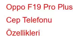 Oppo F19 Pro Plus Cep Telefonu Özellikleri