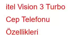 itel Vision 3 Turbo Cep Telefonu Özellikleri