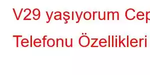 V29 yaşıyorum Cep Telefonu Özellikleri