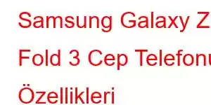 Samsung Galaxy Z Fold 3 Cep Telefonu Özellikleri