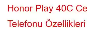 Honor Play 40C Cep Telefonu Özellikleri