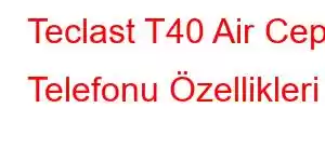 Teclast T40 Air Cep Telefonu Özellikleri