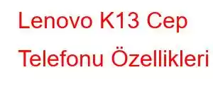 Lenovo K13 Cep Telefonu Özellikleri