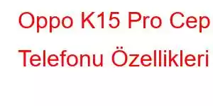 Oppo K15 Pro Cep Telefonu Özellikleri