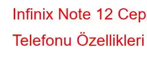 Infinix Note 12 Cep Telefonu Özellikleri