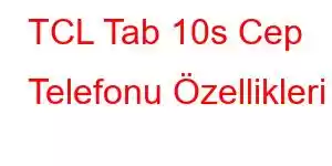 TCL Tab 10s Cep Telefonu Özellikleri