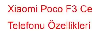 Xiaomi Poco F3 Cep Telefonu Özellikleri