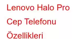 Lenovo Halo Pro Cep Telefonu Özellikleri