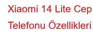 Xiaomi 14 Lite Cep Telefonu Özellikleri