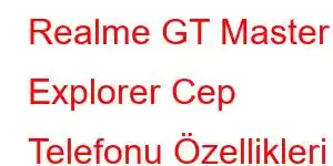 Realme GT Master Explorer Cep Telefonu Özellikleri