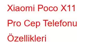 Xiaomi Poco X11 Pro Cep Telefonu Özellikleri