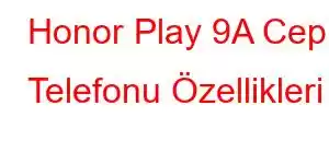 Honor Play 9A Cep Telefonu Özellikleri