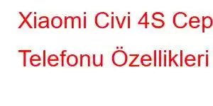 Xiaomi Civi 4S Cep Telefonu Özellikleri