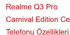 Realme Q3 Pro Carnival Edition Cep Telefonu Özellikleri