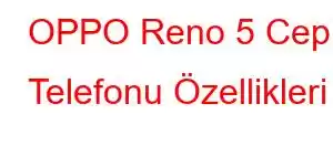 OPPO Reno 5 Cep Telefonu Özellikleri