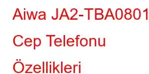 Aiwa JA2-TBA0801 Cep Telefonu Özellikleri