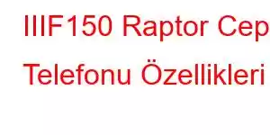 IIIF150 Raptor Cep Telefonu Özellikleri