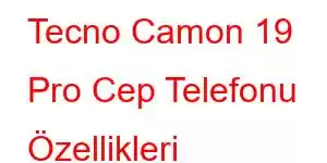 Tecno Camon 19 Pro Cep Telefonu Özellikleri