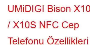 UMiDIGI Bison X10S / X10S NFC Cep Telefonu Özellikleri