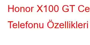 Honor X100 GT Cep Telefonu Özellikleri