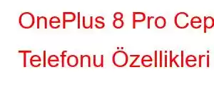 OnePlus 8 Pro Cep Telefonu Özellikleri