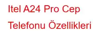 Itel A24 Pro Cep Telefonu Özellikleri