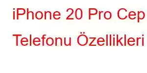 iPhone 20 Pro Cep Telefonu Özellikleri