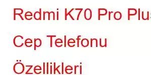 Redmi K70 Pro Plus Cep Telefonu Özellikleri