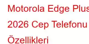 Motorola Edge Plus 2026 Cep Telefonu Özellikleri