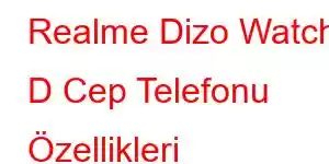 Realme Dizo Watch D Cep Telefonu Özellikleri