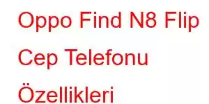 Oppo Find N8 Flip Cep Telefonu Özellikleri