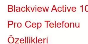 Blackview Active 10 Pro Cep Telefonu Özellikleri