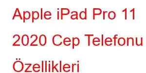 Apple iPad Pro 11 2020 Cep Telefonu Özellikleri