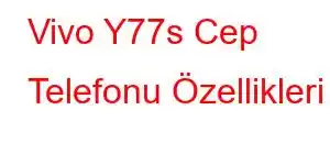 Vivo Y77s Cep Telefonu Özellikleri