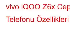 vivo iQOO Z6x Cep Telefonu Özellikleri